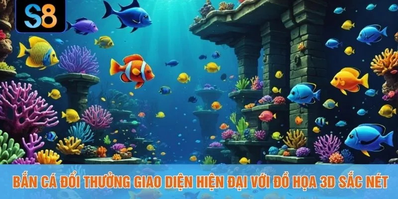 Bắn cá đổi thưởng giao diện hiện đại với đồ họa 3D sắc nét