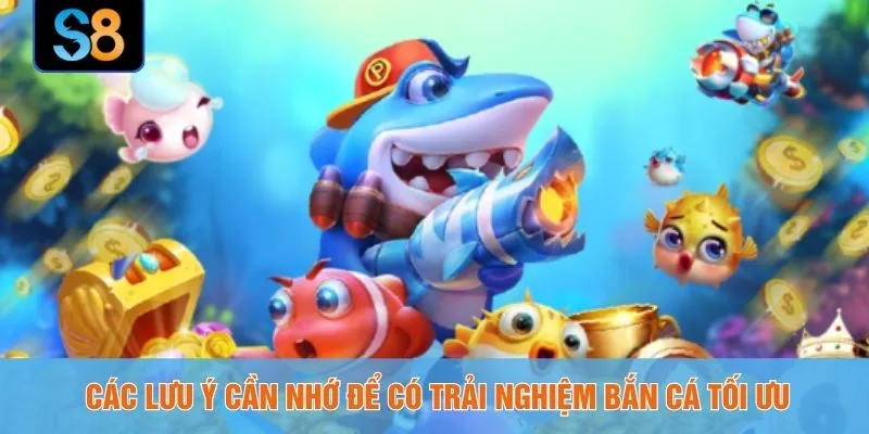 Các lưu ý cần nhớ để có trải nghiệm bắn cá tối ưu