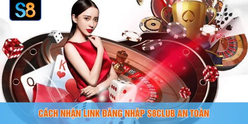 Cách nhận link đăng nhập S8CLUB an toàn 