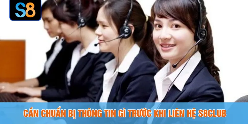 Cần chuẩn bị thông tin gì trước khi liên hệ S8CLUB