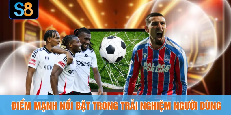 Điểm mạnh nổi bật trong trải nghiệm người dùng