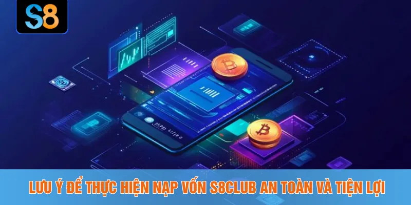 Lưu ý để thực hiện nạp vốn S8CLUB an toàn và tiện lợi
