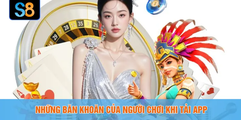 Những băn khoăn của người chơi khi tải app