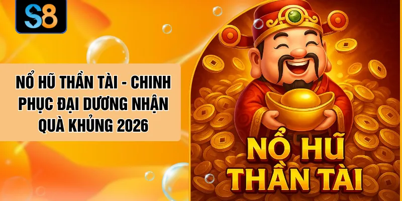 Nổ Hũ Thần Tài - Chinh Phục Đại Dương Nhận Quà Khủng 2026