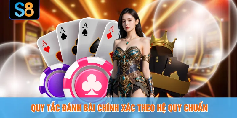 Quy tắc đánh bài chính xác theo hệ quy chuẩn