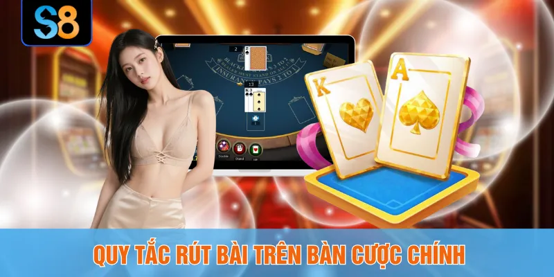 Quy tắc rút bài trên bàn cược chính