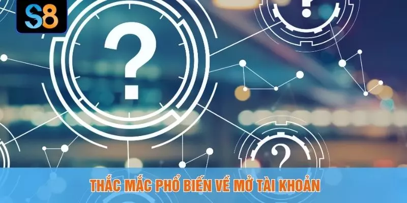 Thắc mắc phổ biến về mở tài khoản