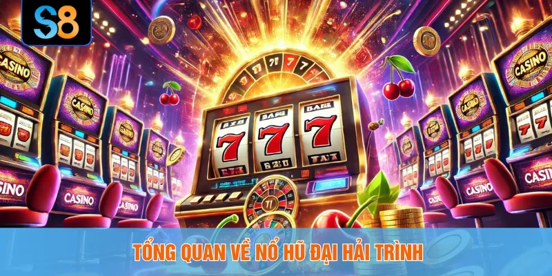 Tổng quan về nổ hũ đại hải trình