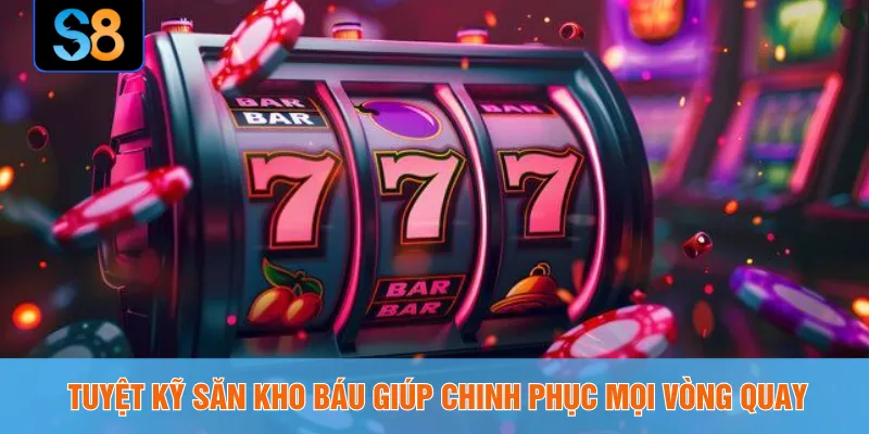 Tuyệt kỹ săn kho báu giúp chinh phục mọi vòng quay