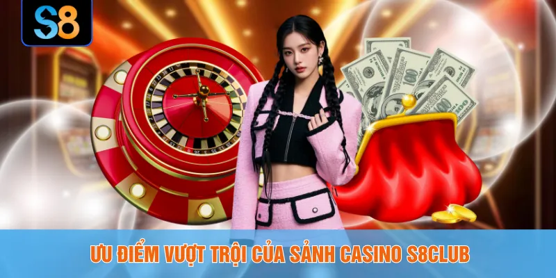 Ưu điểm vượt trội của sảnh Casino S8CLUB