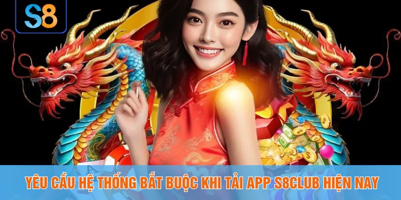 Yêu cầu hệ thống bắt buộc khi tải app S8CLUB hiện nay