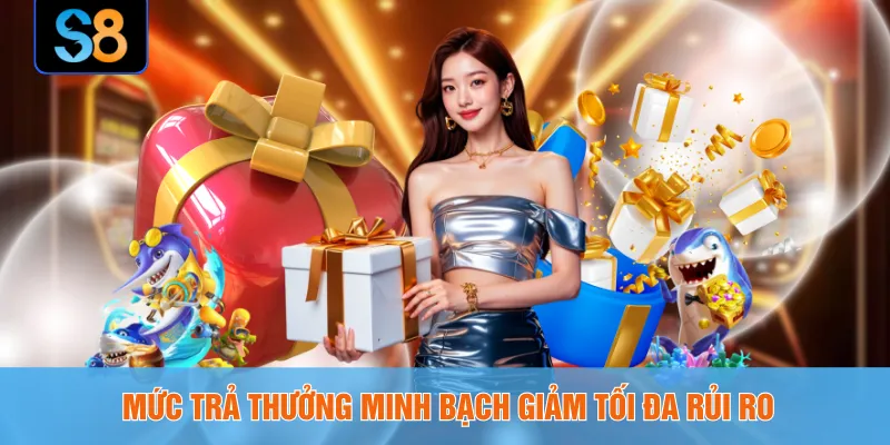 Mức trả thưởng minh bạch giảm tối đa rủi ro