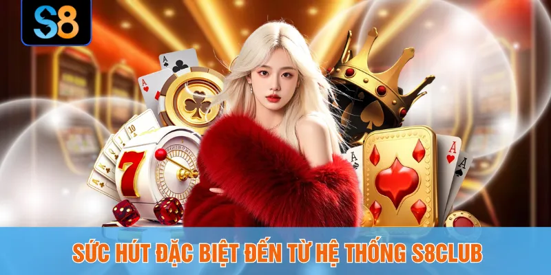 Sức hút đặc biệt đến từ hệ thống S8CLUB
